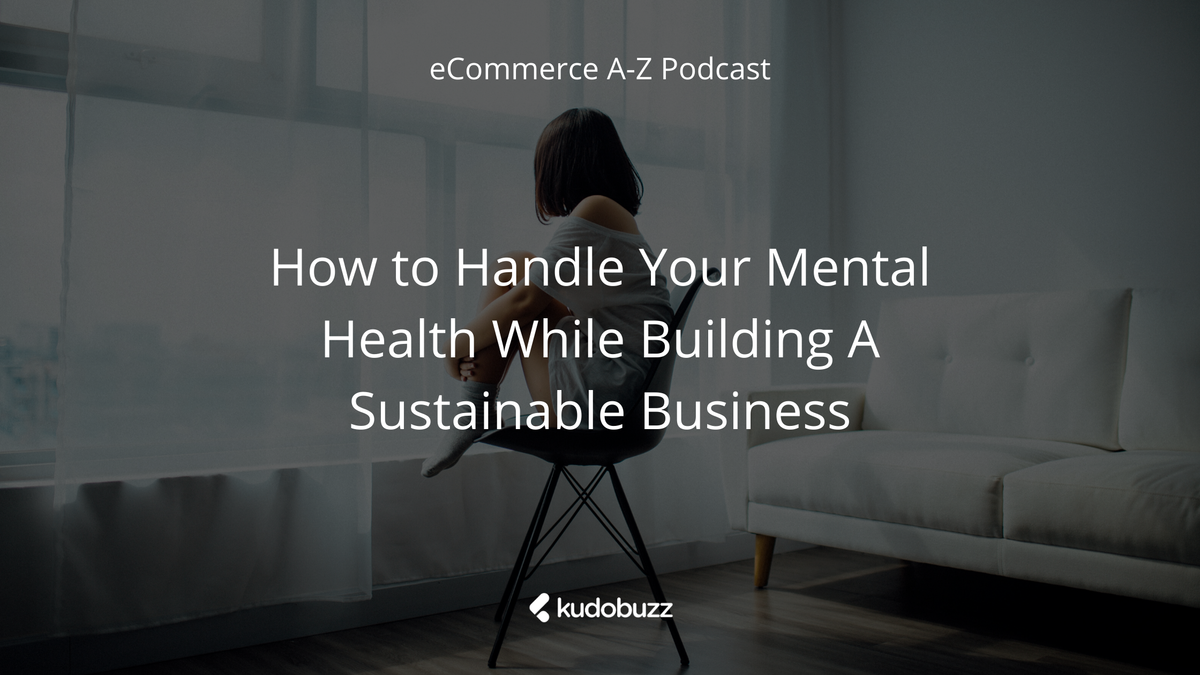 How to Handle Your Mental Health While Building A Sustainable Business - Josh Boone - eCommerce A-Z Podcast Episode 9