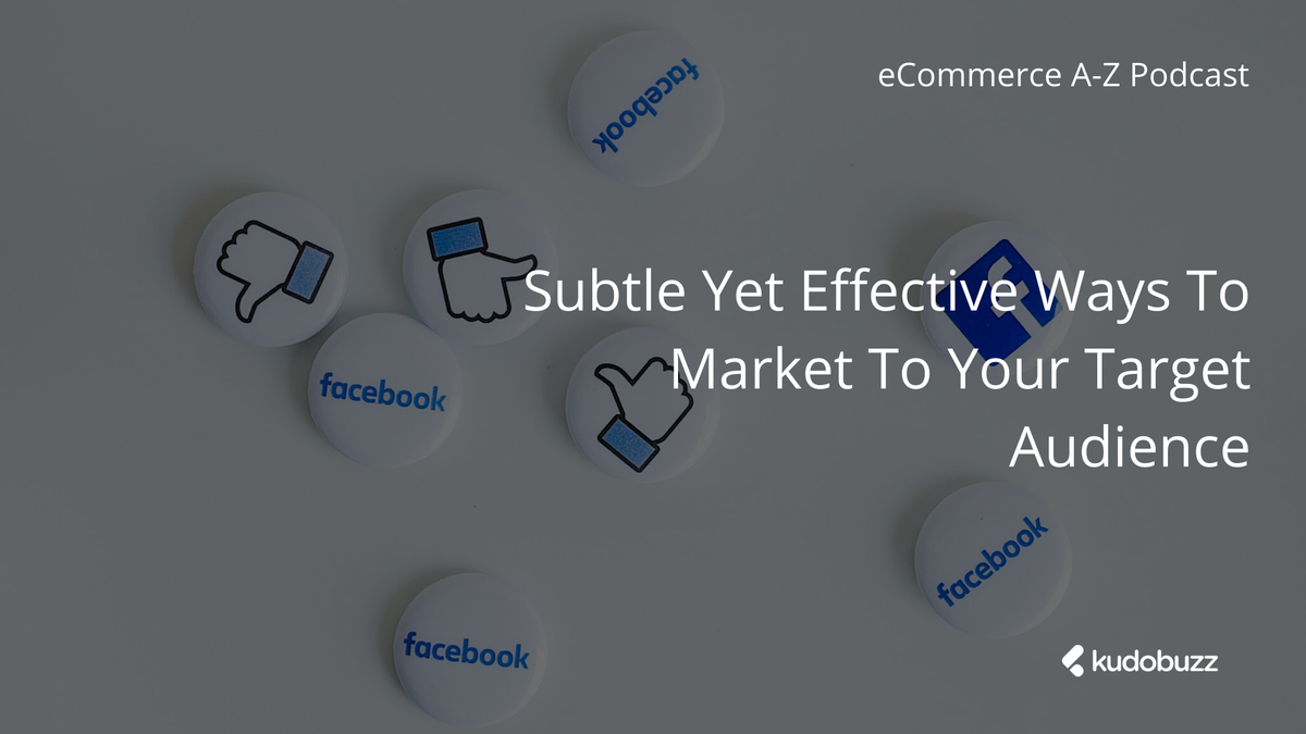 Subtle Yet Effective Ways To Market To Your Target Audience - Luke Knight- eCommerce A-Z Podcast Episode 6